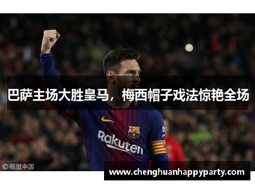 巴萨主场大胜皇马，梅西帽子戏法惊艳全场