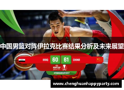 中国男篮对阵伊拉克比赛结果分析及未来展望
