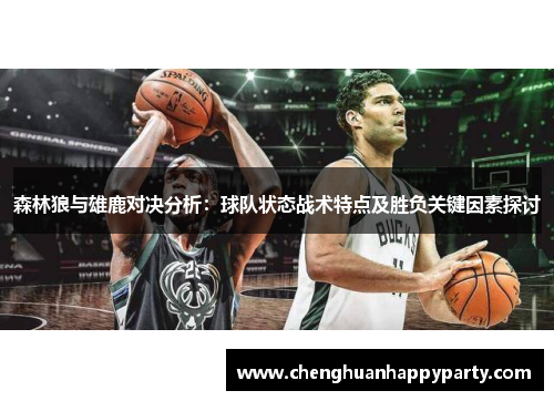 森林狼与雄鹿对决分析：球队状态战术特点及胜负关键因素探讨