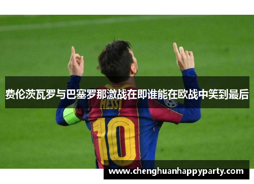 费伦茨瓦罗与巴塞罗那激战在即谁能在欧战中笑到最后